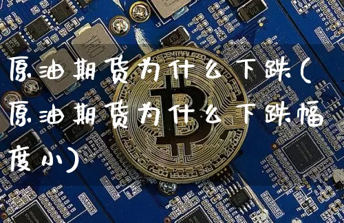 原油期货为什么下跌(原油期货为什么下跌幅度小)_https://www.tuogunzhijia.com_国际期货_第1张