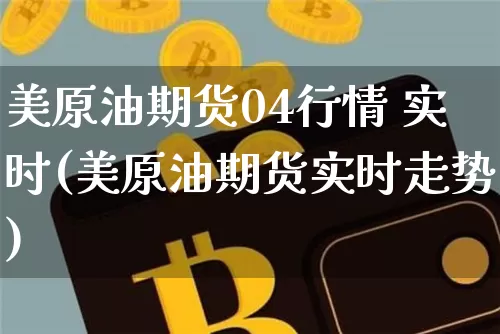 美原油期货04行情 实时(美原油期货实时走势)_https://www.tuogunzhijia.com_恒指期货_第1张
