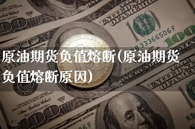 原油期货负值熔断(原油期货负值熔断原因)_https://www.tuogunzhijia.com_道指期货_第1张