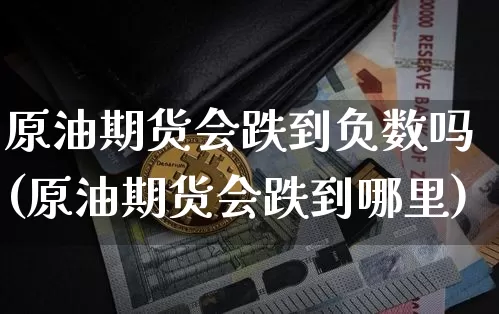 原油期货会跌到负数吗(原油期货会跌到哪里)_https://www.tuogunzhijia.com_内盘期货_第1张
