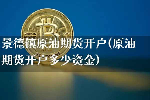 景德镇原油期货开户(原油期货开户多少资金)_https://www.tuogunzhijia.com_恒指期货_第1张