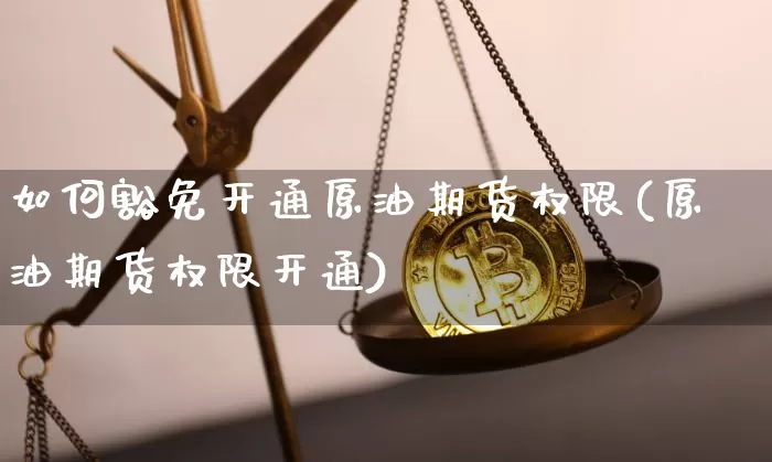 如何豁免开通原油期货权限(原油期货权限开通)_https://www.tuogunzhijia.com_恒指期货_第1张