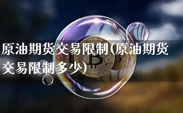 原油期货交易限制(原油期货交易限制多少)_https://www.tuogunzhijia.com_道指期货_第1张