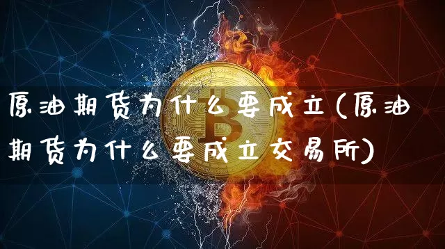 原油期货为什么要成立(原油期货为什么要成立交易所)_https://www.tuogunzhijia.com_纳指期货_第1张