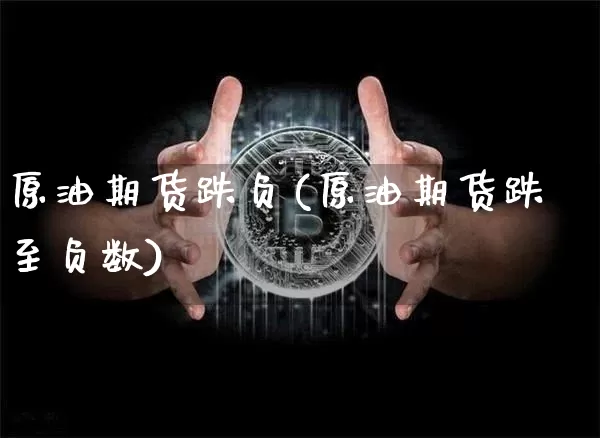 原油期货跌负(原油期货跌至负数)_https://www.tuogunzhijia.com_原油期货_第1张