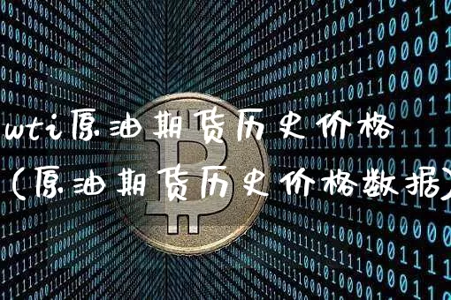 wti原油期货历史价格(原油期货历史价格数据)_https://www.tuogunzhijia.com_国际期货_第1张