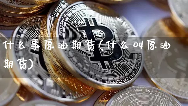 什么事原油期货(什么叫原油期货)_https://www.tuogunzhijia.com_国际期货_第1张