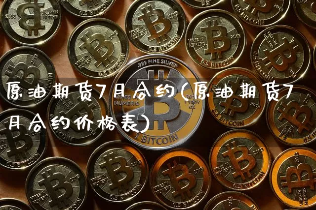原油期货7月合约(原油期货7月合约价格表)_https://www.tuogunzhijia.com_道指期货_第1张