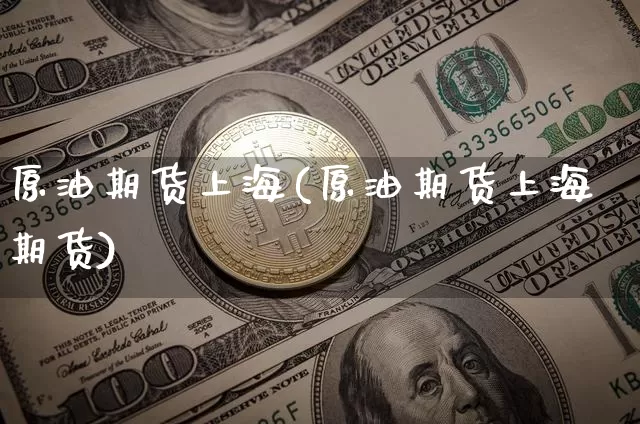 原油期货上海(原油期货上海期货)_https://www.tuogunzhijia.com_道指期货_第1张