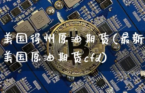 美国得州原油期货(最新美国原油期货cfd)_https://www.tuogunzhijia.com_恒指期货_第1张