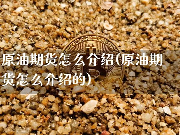 原油期货怎么介绍(原油期货怎么介绍的)_https://www.tuogunzhijia.com_内盘期货_第1张