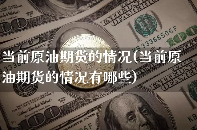 当前原油期货的情况(当前原油期货的情况有哪些)_https://www.tuogunzhijia.com_恒指期货_第1张