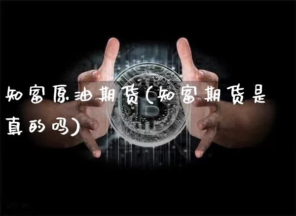 知富原油期货(知富期货是真的吗)_https://www.tuogunzhijia.com_恒指期货_第1张
