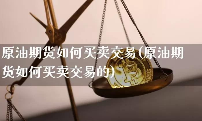 原油期货如何买卖交易(原油期货如何买卖交易的)_https://www.tuogunzhijia.com_纳指期货_第1张