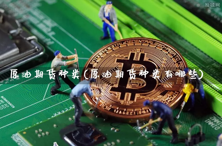原油期货种类(原油期货种类有哪些)_https://www.tuogunzhijia.com_国际期货_第1张
