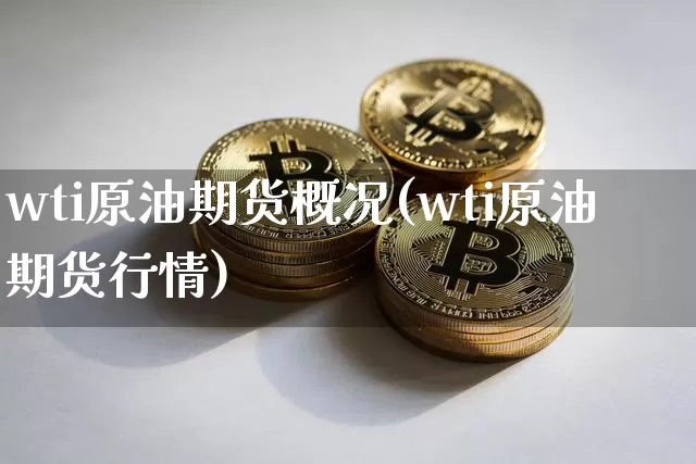 wti原油期货概况(wti原油期货行情)_https://www.tuogunzhijia.com_黄金期货_第1张
