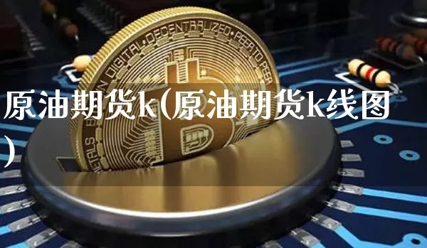 原油期货k(原油期货k线图)_https://www.tuogunzhijia.com_恒指期货_第1张