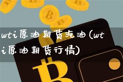 wti原油期货汽油(wti原油期货行情)_https://www.tuogunzhijia.com_道指期货_第1张