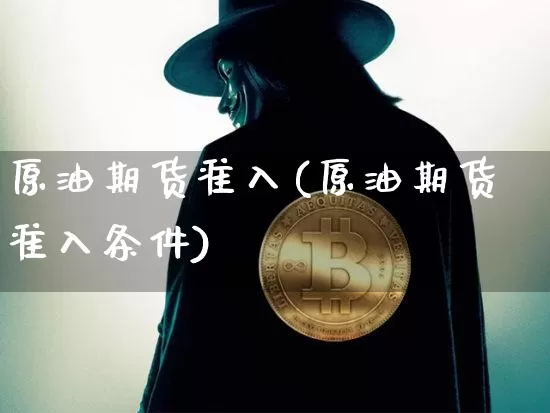 原油期货准入(原油期货准入条件)_https://www.tuogunzhijia.com_恒指期货_第1张
