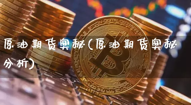 原油期货奥秘(原油期货奥秘分析)_https://www.tuogunzhijia.com_道指期货_第1张