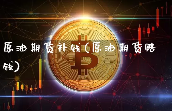 原油期货补钱(原油期货赔钱)_https://www.tuogunzhijia.com_道指期货_第1张