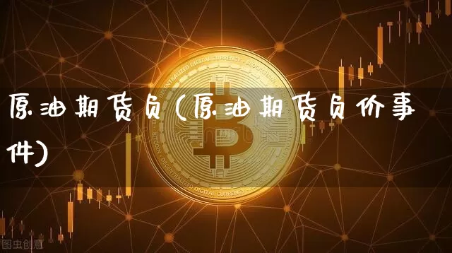 原油期货负(原油期货负价事件)_https://www.tuogunzhijia.com_恒指期货_第1张