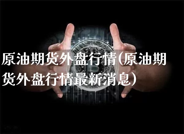 原油期货外盘行情(原油期货外盘行情最新消息)_https://www.tuogunzhijia.com_国际期货_第1张