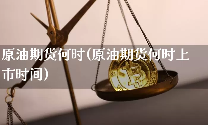 原油期货何时(原油期货何时上市时间)_https://www.tuogunzhijia.com_道指期货_第1张
