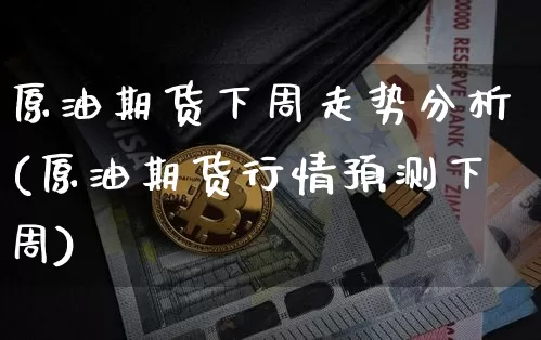 原油期货下周走势分析(原油期货行情预测下周)_https://www.tuogunzhijia.com_纳指期货_第1张