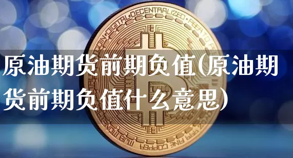 原油期货前期负值(原油期货前期负值什么意思)_https://www.tuogunzhijia.com_内盘期货_第1张