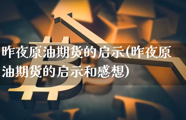 昨夜原油期货的启示(昨夜原油期货的启示和感想)_https://www.tuogunzhijia.com_内盘期货_第1张