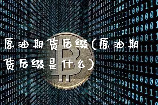 原油期货后缀(原油期货后缀是什么)_https://www.tuogunzhijia.com_恒指期货_第1张