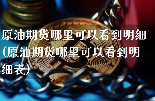 原油期货哪里可以看到明细(原油期货哪里可以看到明细表)_https://www.tuogunzhijia.com_原油期货_第1张