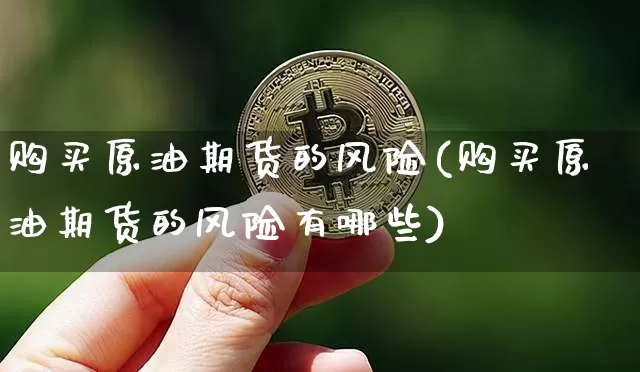 购买原油期货的风险(购买原油期货的风险有哪些)_https://www.tuogunzhijia.com_道指期货_第1张