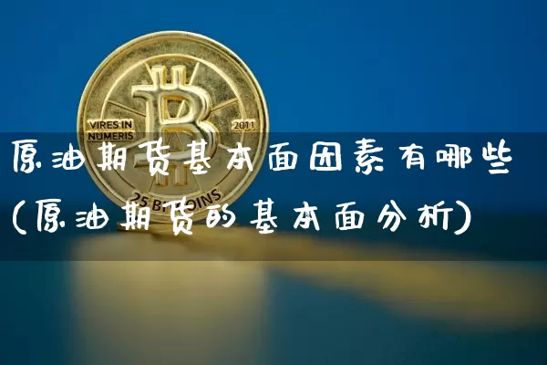 原油期货基本面因素有哪些(原油期货的基本面分析)_https://www.tuogunzhijia.com_道指期货_第1张