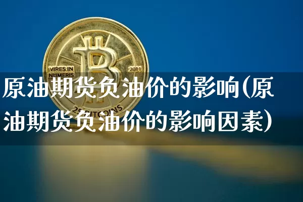 原油期货负油价的影响(原油期货负油价的影响因素)_https://www.tuogunzhijia.com_原油期货_第1张