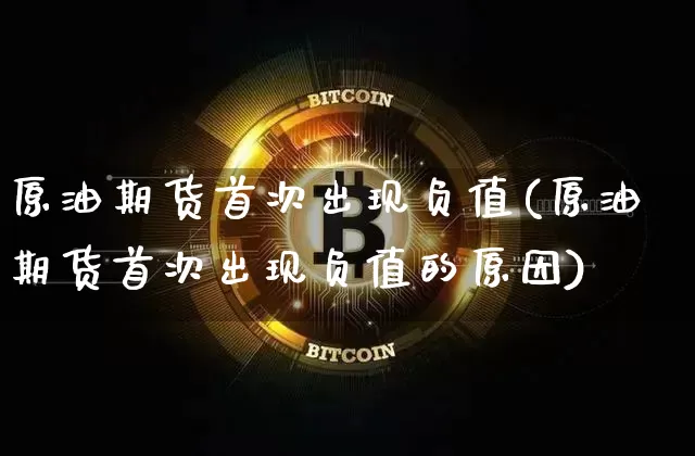 原油期货首次出现负值(原油期货首次出现负值的原因)_https://www.tuogunzhijia.com_道指期货_第1张