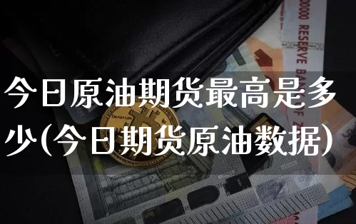 今日原油期货最高是多少(今日期货原油数据)_https://www.tuogunzhijia.com_恒指期货_第1张
