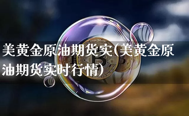 美黄金原油期货实(美黄金原油期货实时行情)_https://www.tuogunzhijia.com_道指期货_第1张