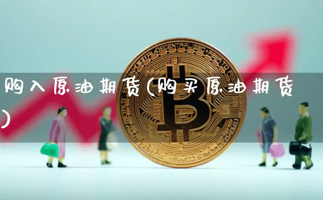 购入原油期货(购买原油期货)_https://www.tuogunzhijia.com_黄金期货_第1张