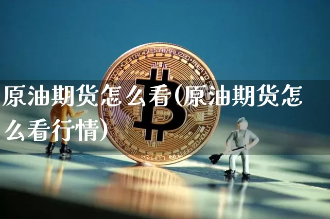 原油期货怎么看(原油期货怎么看行情)_https://www.tuogunzhijia.com_原油期货_第1张