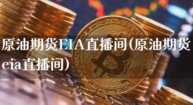原油期货EIA直播间(原油期货eia直播间)_https://www.tuogunzhijia.com_道指期货_第1张