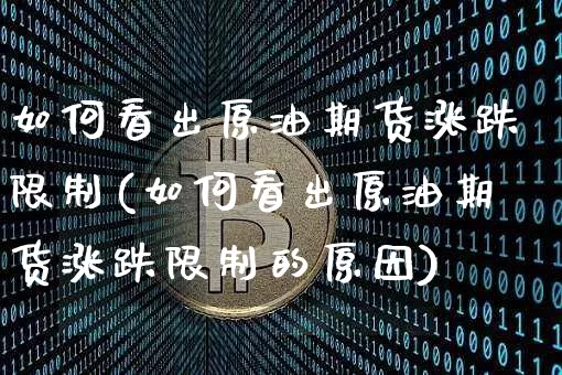 如何看出原油期货涨跌限制(如何看出原油期货涨跌限制的原因)_https://www.tuogunzhijia.com_原油期货_第1张