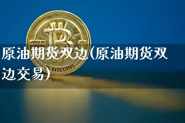 原油期货双边(原油期货双边交易)_https://www.tuogunzhijia.com_内盘期货_第1张
