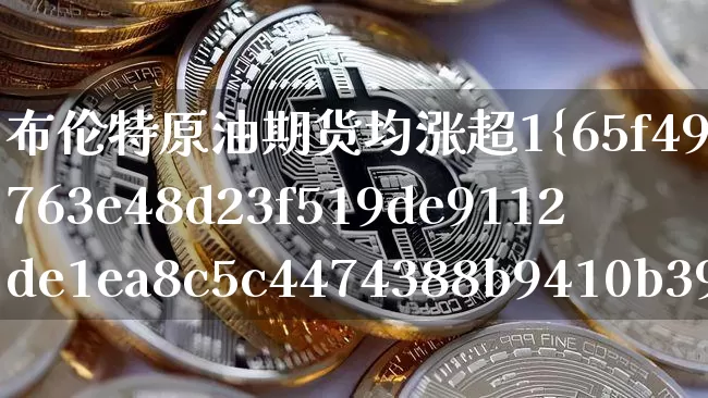 布伦特原油期货均涨超1%(布伦特原油期货多少钱一手)_https://www.tuogunzhijia.com_国际期货_第1张