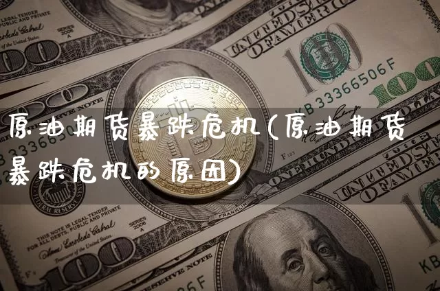 原油期货暴跌危机(原油期货暴跌危机的原因)_https://www.tuogunzhijia.com_原油期货_第1张