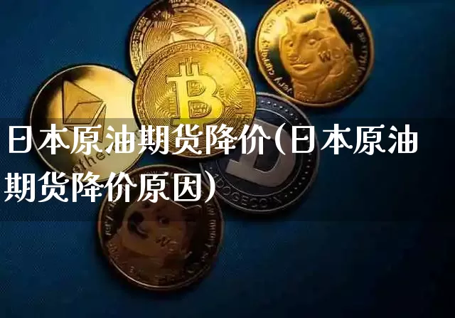日本原油期货降价(日本原油期货降价原因)_https://www.tuogunzhijia.com_内盘期货_第1张