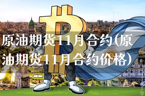 原油期货11月合约(原油期货11月合约价格)_https://www.tuogunzhijia.com_道指期货_第1张