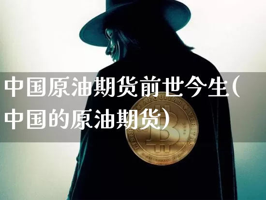 中国原油期货前世今生(中国的原油期货)_https://www.tuogunzhijia.com_纳指期货_第1张