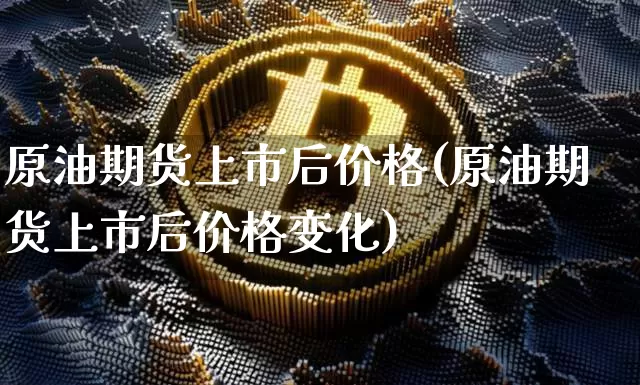 原油期货上市后价格(原油期货上市后价格变化)_https://www.tuogunzhijia.com_内盘期货_第1张